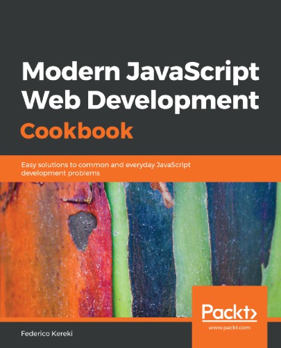 Modern Javascript Web Development Cookbook Easy Solutions To Common And Everyday Javascript Development Problems 1st Edition Federico Kereki