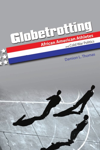Globetrotting African American Athletes And Cold War Politics Ebook Damion L Thomas