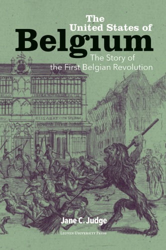 The United States Of Belgium The Story Of The First Belgian Revolution Jane C Judge