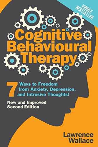 Cognitive Behavioural Therapy 7 Ways To Freedom From Anxiety Depression And Intrusive Thoughts Lawrence Wallace