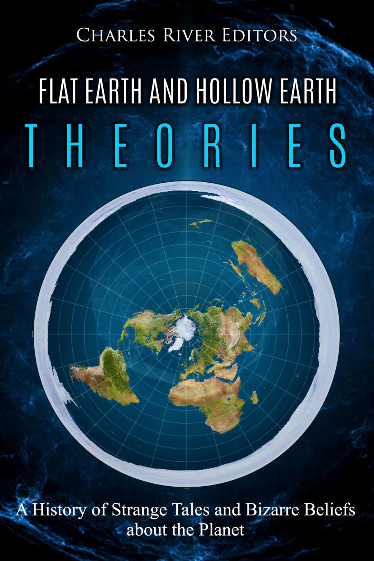 Flat Earth And Hollow Earth Theories Charles River Charles River Editors