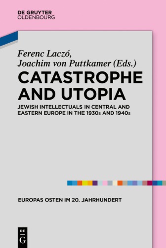 Catastrophe And Utopia Jewish Intellectuals In Central And Eastern Europe In The 1930s And 1940s Ferenc Laczo