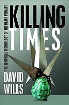 Killing Times The Temporal Technology Of The Death Penalty First Edition Wills
