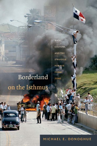 Borderland On The Isthmus Race Culture And The Struggle For The Canal Zone Michael E Donoghue