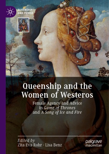 Queenship And The Women Of Westeros Female Agency And Advice In Game Of Thrones And A Song Of Ice And Fire Zita Rohr