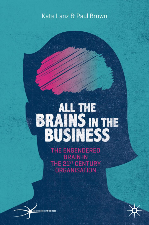 All The Brains In The Business The Engendered Brain In The 21st Century Organisation Kate Lanz