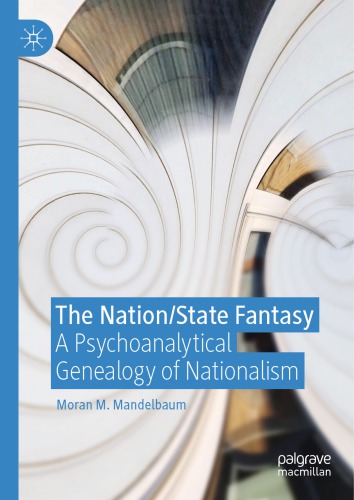 The Nationstate Fantasy A Psychoanalytical Genealogy Of Nationalism Moran M Mandelbaum