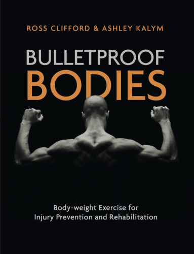 Bulletproof Bodies Bodyweight Exercise For Injury Prevention And Rehabilitation Ross Clifford