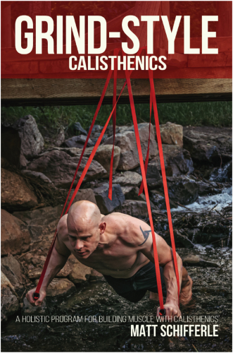Grind Style Calisthenics A Holistic Program For Building Muscle And Strength With Calisthenics Matt Schifferle