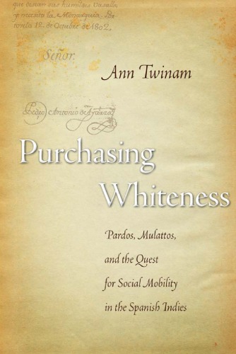 Purchasing Whiteness Pardos Mulattos And The Quest For Social Mobility In The Spanish Indies Ann Twinam