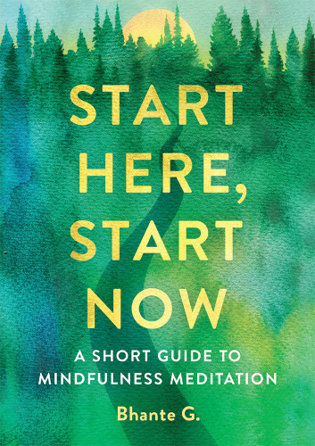 Start Here Start Now A Short Guide To Mindfulness Meditation Bhante Gunaratana
