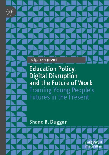 Education Policy Digital Disruption And The Future Of Work Framing Young Peoples Futures In The Present Shane Duggan