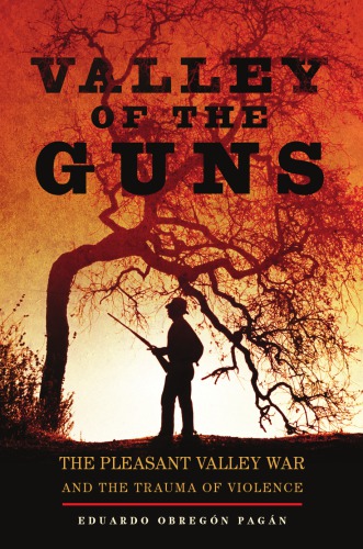 Valley Of The Guns The Pleasant Valley War And The Trauma Of Violence Eduardo Obregn Pagn