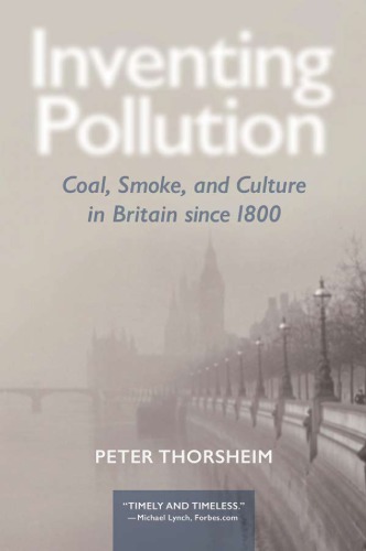 Inventing Pollution Coal Smoke And Culture In Britain Since 1800 Peter Thorsheim