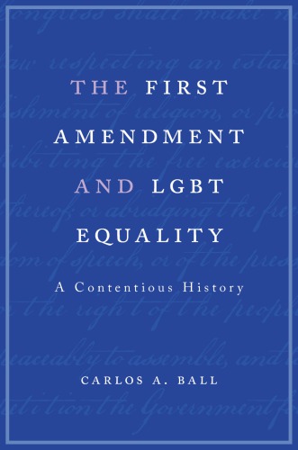 The First Amendment And Lgbt Equality A Contentious History Carlos A Ball