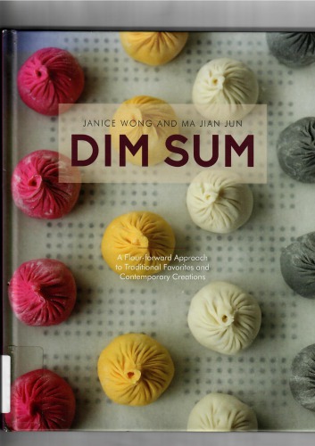 Dim Sum A Flourforward Approach To Traditional Favorites And Contemporary Creations Janice Wong