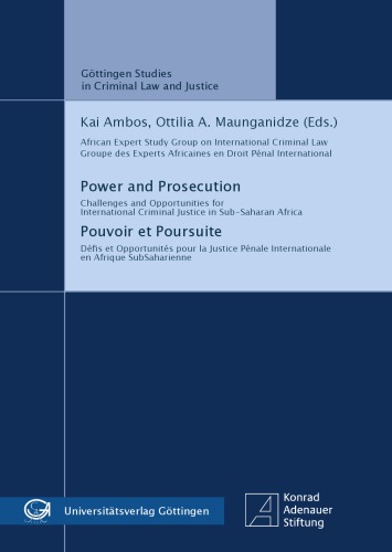 Power And Prosecution Challenges And Opportunities For International Criminal Justice In Subsaharan Africa Pouvoir Et Poursuite Dfi S Et Opportunits Pour La Justice Pnale Internationale En Afrique Subsaharienne Kai Ambos Ottilia A Maunganidze Et Al