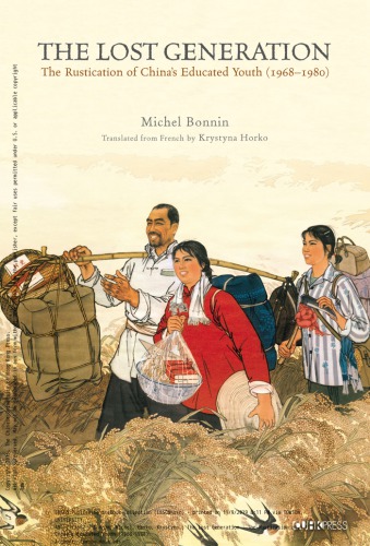 The Lost Generationthe Rustication Of Chinas Educated Youth 19681980 Michel Bonnin