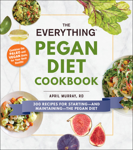 The Everything Pegan Diet Cookbook 300 Recipes For Startingand Maintainingthe Pegan Diet April Murray Rd