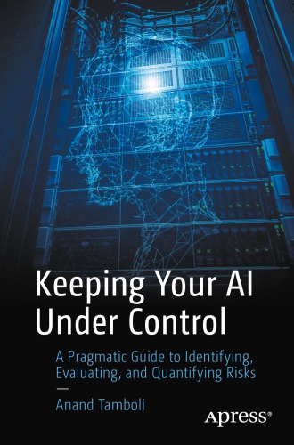 Keeping Your Ai Under Control A Pragmatic Guide To Identifying Evaluating And Quantifying Risks Anand Tamboli