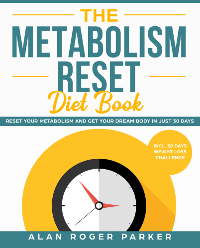 The Metabolism Reset Diet Book Reset Your Metabolism And Get Your Dream Body In Just 30 Days Incl 30 Days Alan Roger Parker