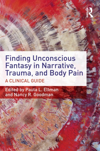 Finding Unconscious Fantasy In Narrative Trauma And Body Pain A Clinical Guide Paula L Ellman And Nancy R Goodman Eds