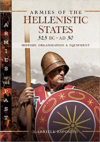 Armies Of The Hellenistic States 323 Bc To Ad 30 History Organization And Equipment Gabriele Esposito