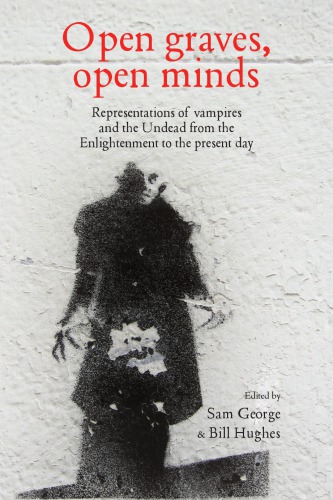 Open Graves Open Minds Representations Of Vampires And The Undead From The Enlightenment To The Present Day Samantha George