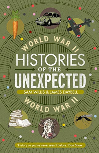 Histories Of The Unexpected World War Ii Sam Willis James Daybell