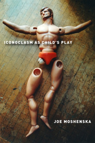 Iconoclasm As Childs Play Joe Moshenska