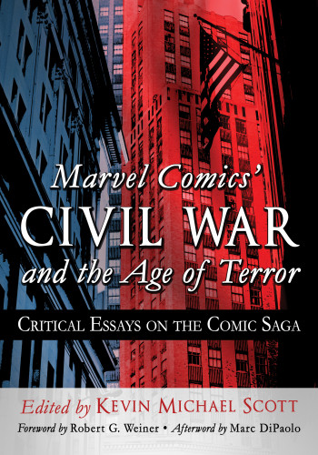 Marvel Comics Civil War And The Age Of Terror Critical Essays On The Comic Saga Kevin Michael Scott