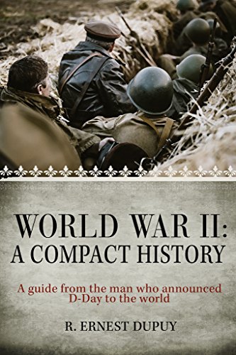 World War Ii A Compact History A Guide From The Man Who Announced Dday To The World R Ernest Dupuy
