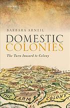 Domestic Colonies The Turn Inward To Colony Barbara Arneil