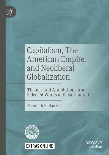 Capitalism The American Empire And Neoliberal Globalization Themes And Annotations From Selected Works Of E San Juan Jr Kenneth E Bauzon