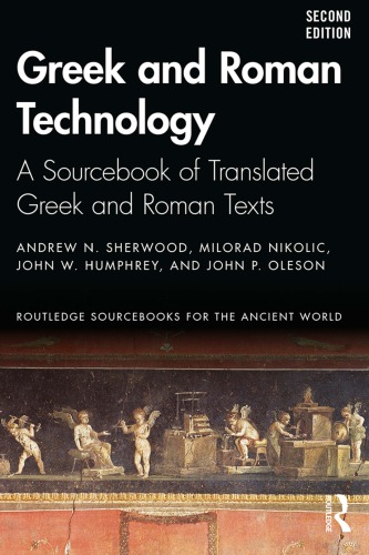 Greek And Roman Technology A Sourcebook Of Translated Greek And Roman Texts 2nd Andrew N Sherwood Milorad Nikolic John W Humphrey John P Oleson