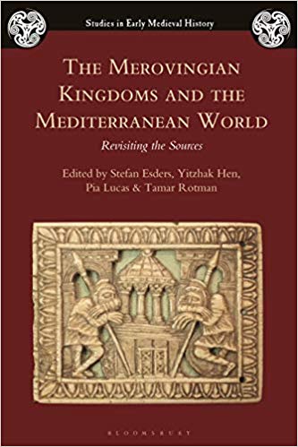 The Merovingian Kingdoms And The Mediterranean World Revisiting The Sources Stefan Esders Yitzhak Hen Pia Lucas Tamar Rotman Eds
