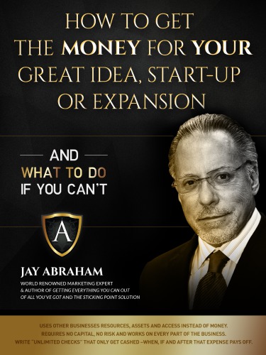 How To Get The Money For Your Great Idea Start Up Or Expansion Jay Abraham