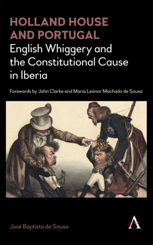 Holland House And Portugal 17931840 English Whiggery And The Constitutional Cause In Iberia Jose Baptista De Sousa