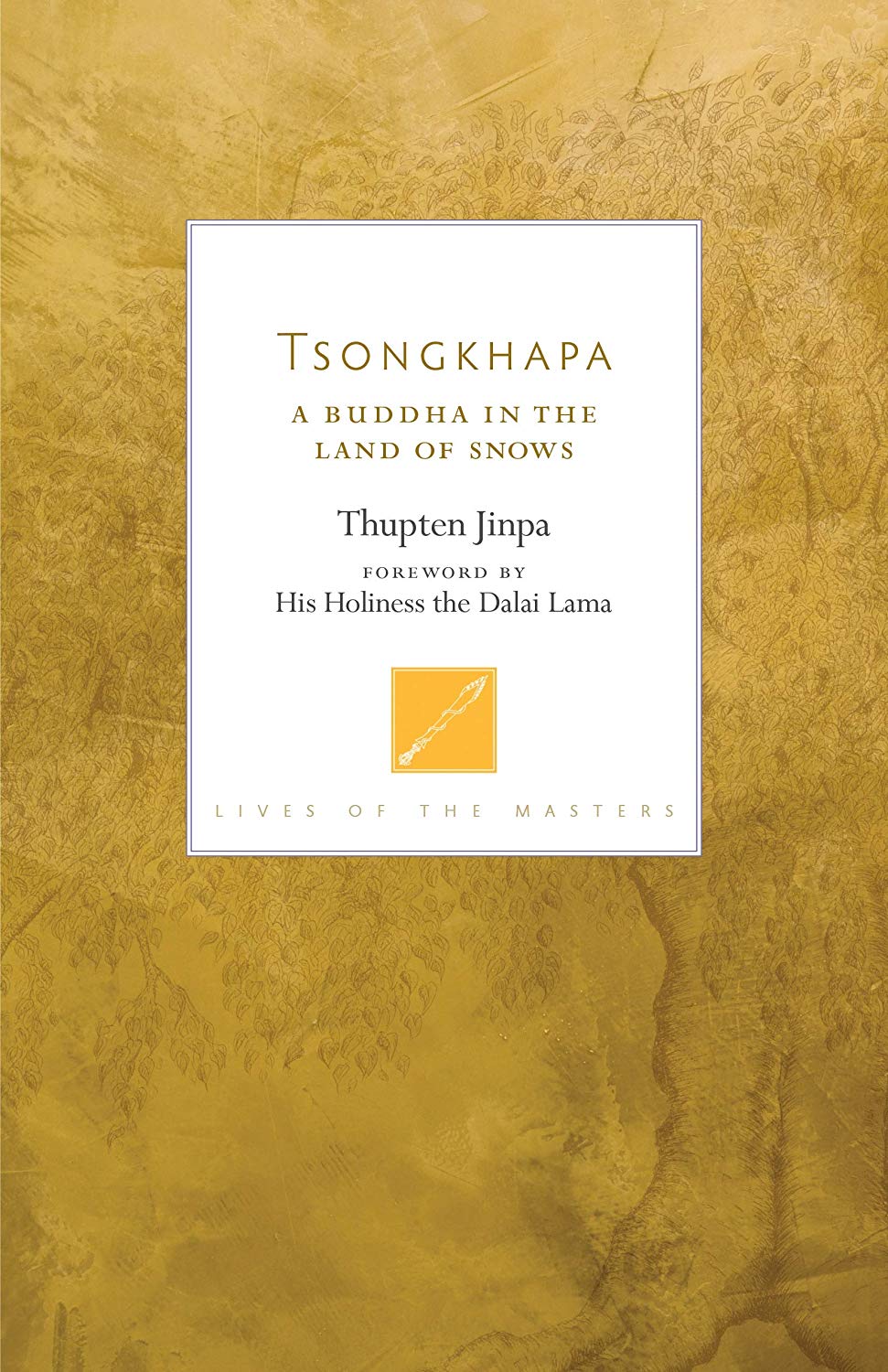 Tsongkhapa A Buddha In The Land Of Snows Lives Of The Masters Thupten Jinpa