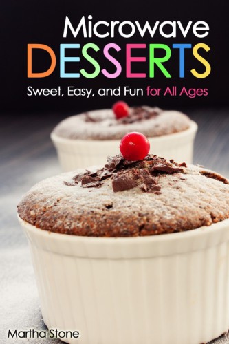 Microwave Desserts Sweet Easy And Fun For All Ages Kindle Edition Martha Stone