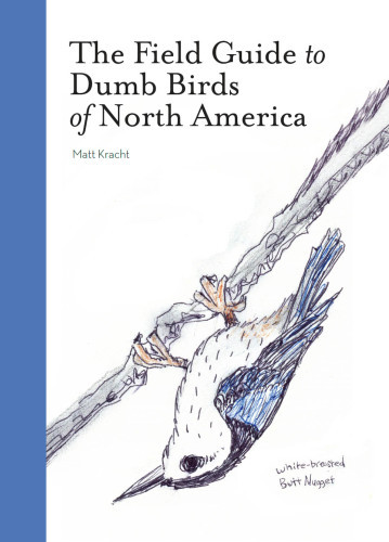 The Field Guide To Dumb Birds Of North America Matt Kracht