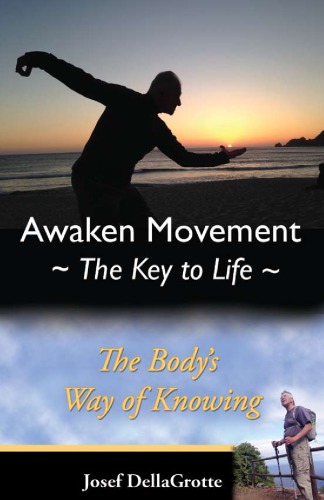 Awaken Movementthe Key To Life Your Bodys Way Of Knowing Josef Dellagrotte