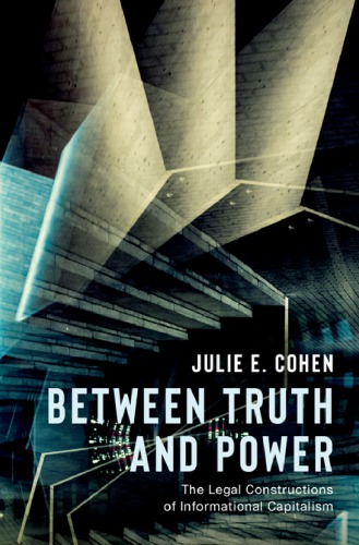 Between Truth And Power The Legal Constructions Of Informational Capitalism Julie E Cohen
