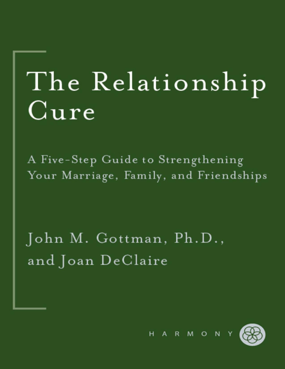 The Relationship Cure A Fivestep Guide For Building Better Connections With Family Friends Lovers John M Gottman