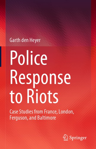 Police Response To Riots Case Studies From France London Ferguson And Baltimore Garth Den Heyer