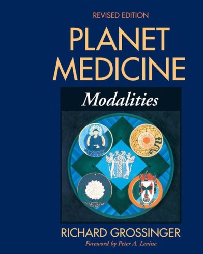 Planet Medicine Modalities Revised Edition 7th Rev Ed Edition Richard Grossinger