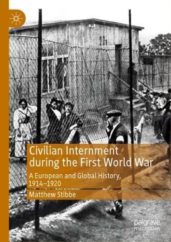 Civilian Internment During The First World War A European And Global History 19141920 Matthew Stibbe