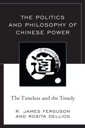 Politics And Philosophy Of Chinese Power The Timeless And The Timely R James Ferguson Rosita Dellios