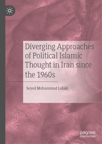 Diverging Approaches Of Political Islamic Thought In Iran Since The 1960s Seyed Mohammad Lolaki