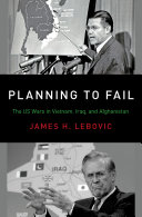 Planning To Fail The Us Wars In Vietnam Iraq And Afghanistan James H Lebovic